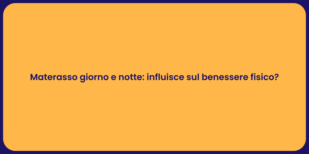 Materasso giorno e notte: influisce sul benessere fisico?