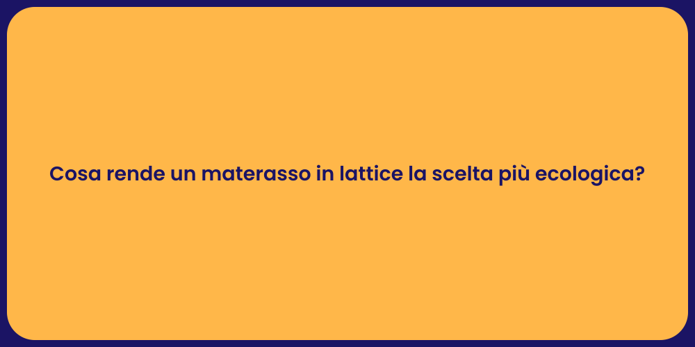 Cosa rende un materasso in lattice la scelta più ecologica?