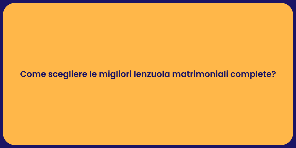 Come scegliere le migliori lenzuola matrimoniali complete?