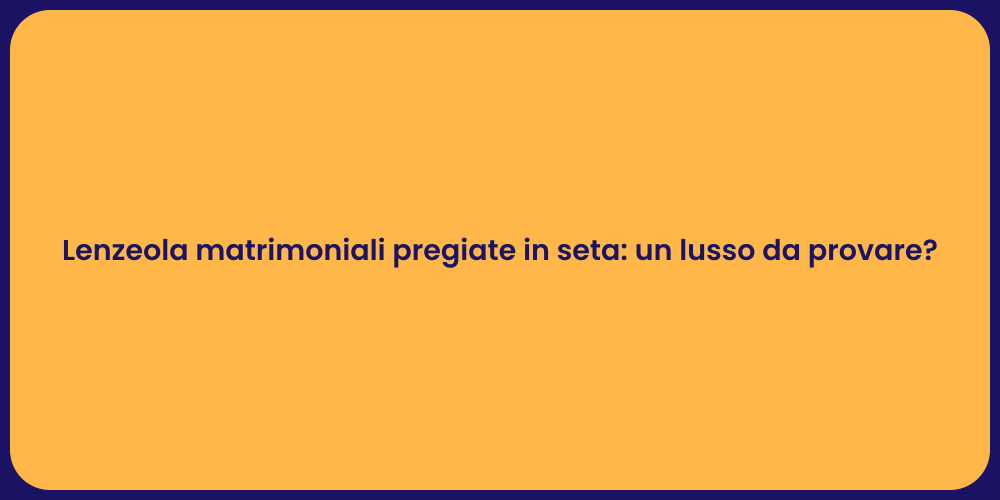 Lenzeola matrimoniali pregiate in seta: un lusso da provare?