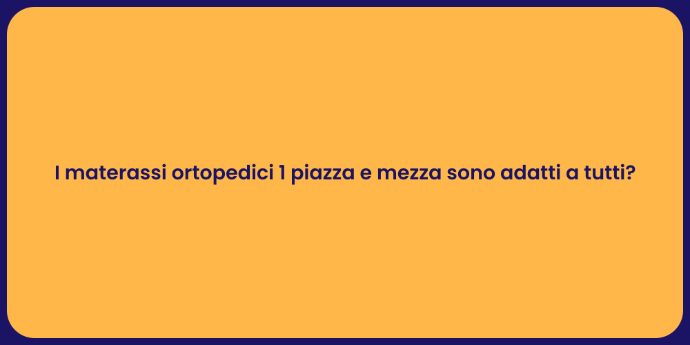 I materassi ortopedici 1 piazza e mezza sono adatti a tutti?
