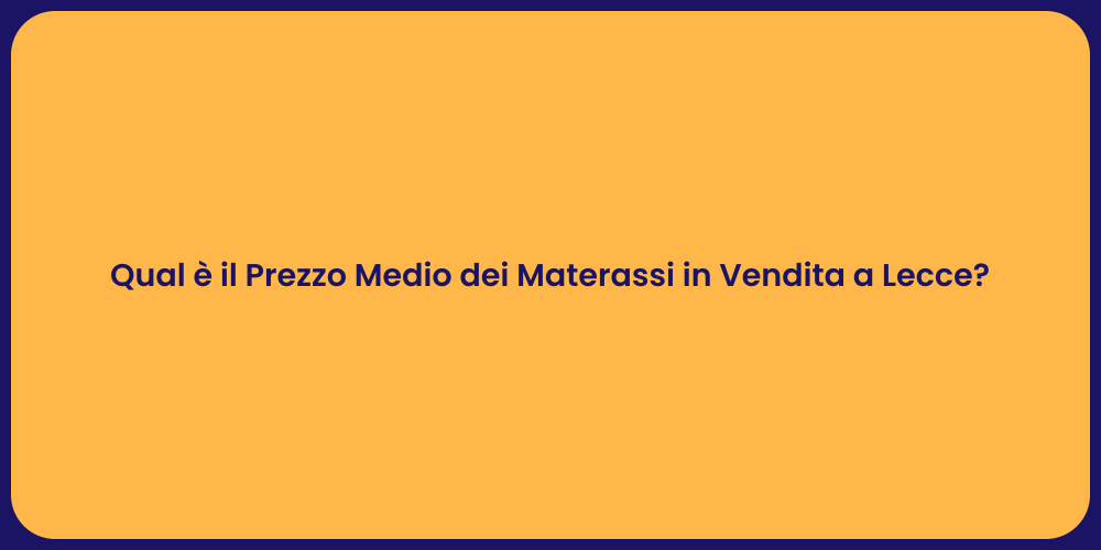 Qual è il Prezzo Medio dei Materassi in Vendita a Lecce?