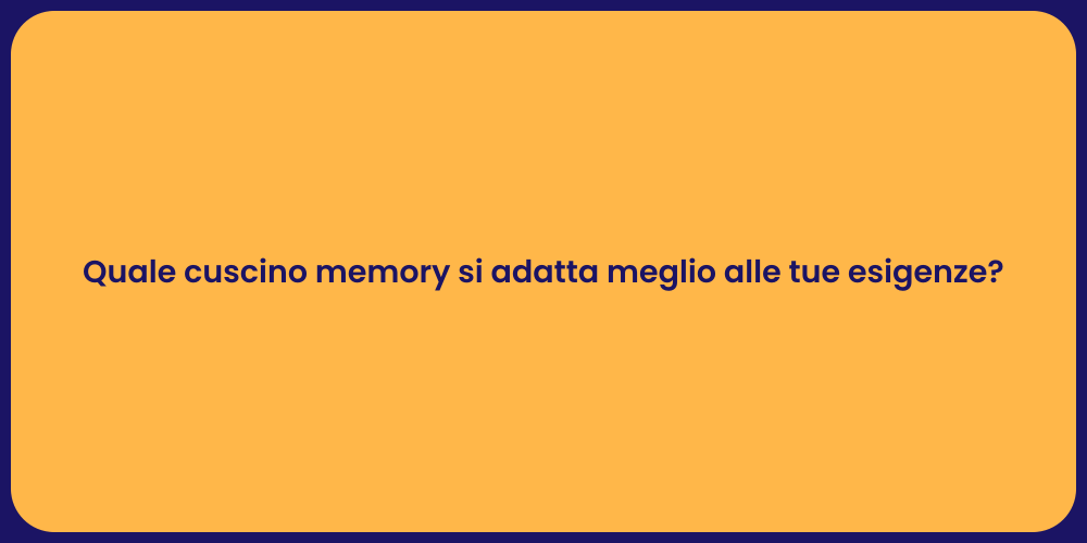 Quale cuscino memory si adatta meglio alle tue esigenze?
