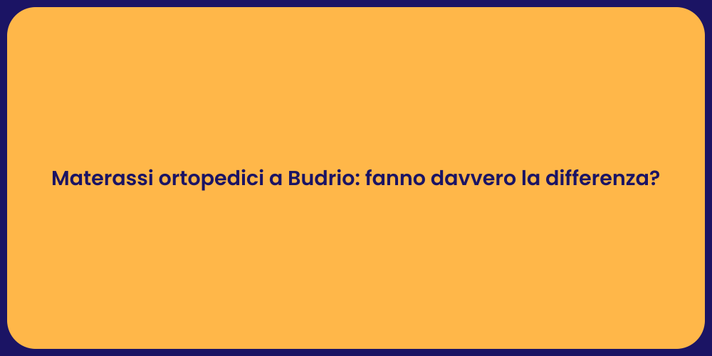 Materassi ortopedici a Budrio: fanno davvero la differenza?