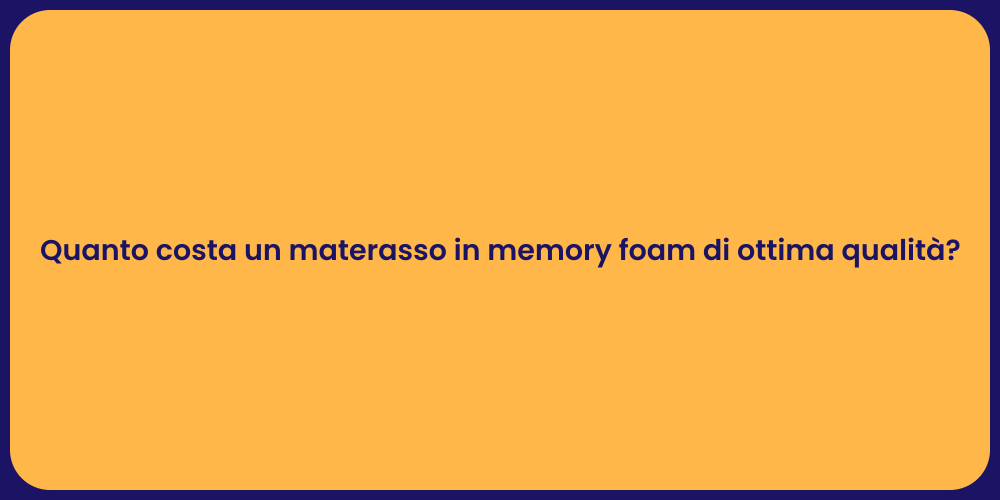 Quanto costa un materasso in memory foam di ottima qualità?