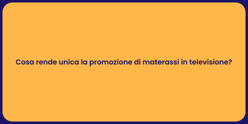 Cosa rende unica la promozione di materassi in televisione?