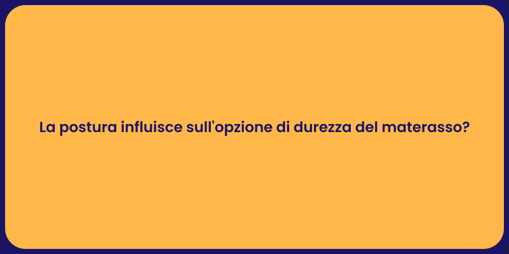 La postura influisce sull'opzione di durezza del materasso?