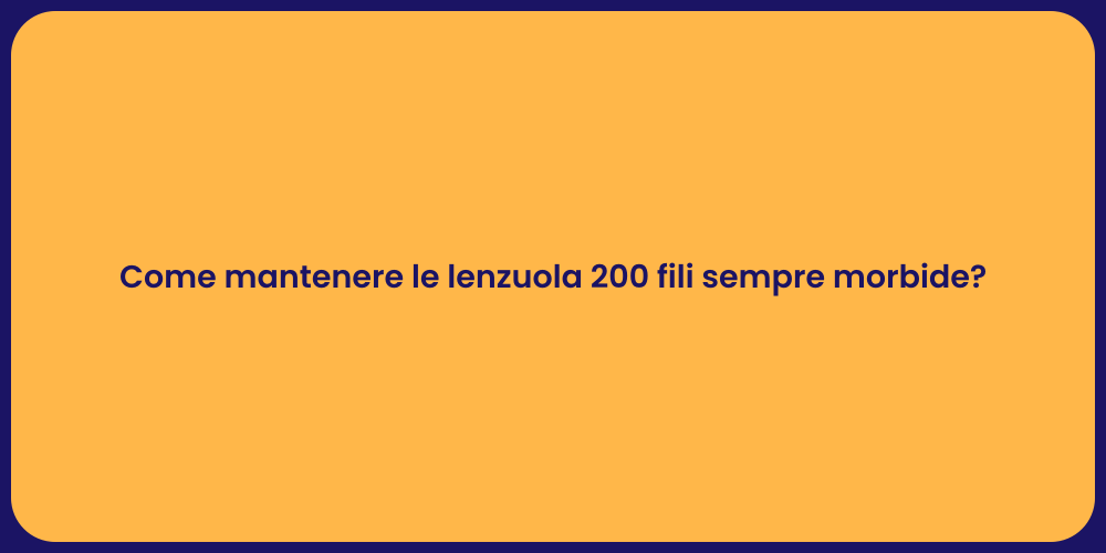 Come mantenere le lenzuola 200 fili sempre morbide?