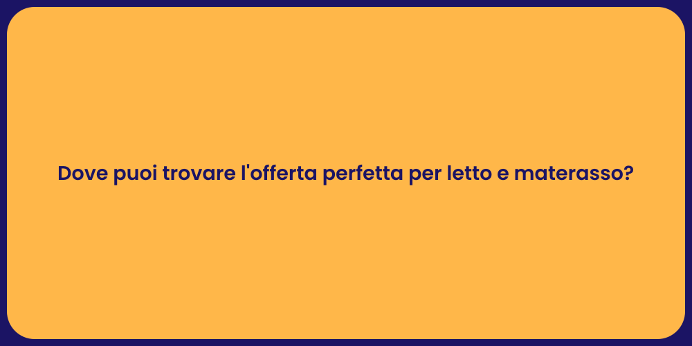 Dove puoi trovare l'offerta perfetta per letto e materasso?