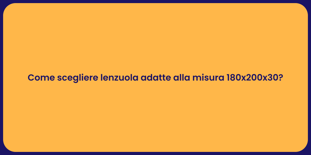 Come scegliere lenzuola adatte alla misura 180x200x30?