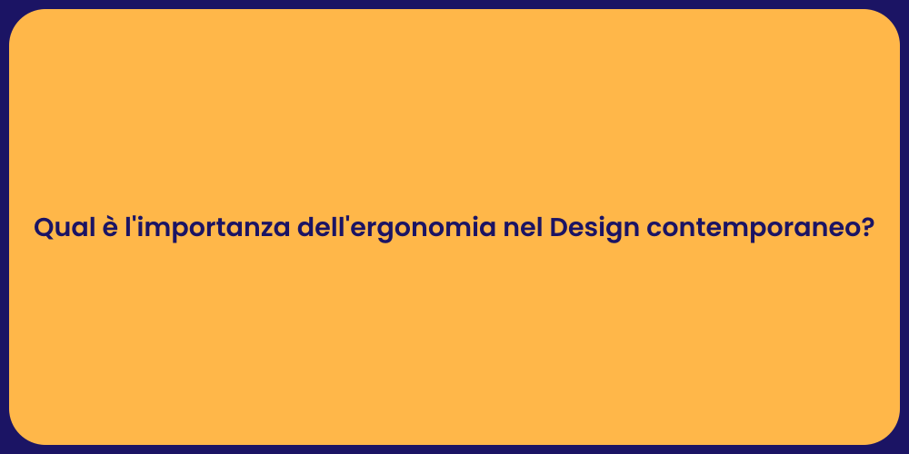 Qual è l'importanza dell'ergonomia nel Design contemporaneo?