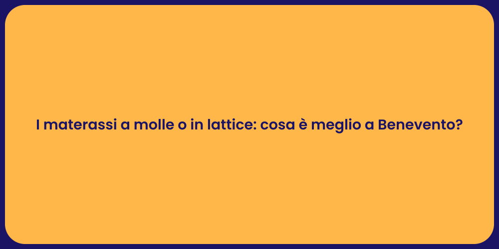 I materassi a molle o in lattice: cosa è meglio a Benevento?