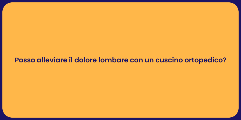 Posso alleviare il dolore lombare con un cuscino ortopedico?