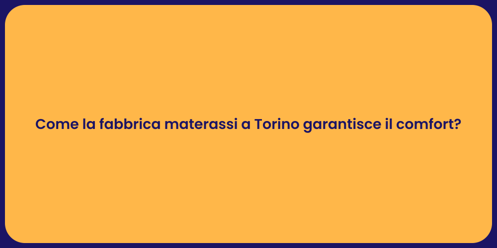 Come la fabbrica materassi a Torino garantisce il comfort?