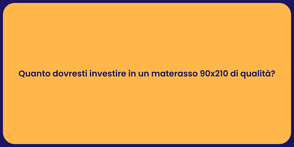Quanto dovresti investire in un materasso 90x210 di qualità?
