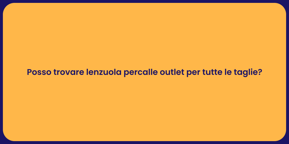 Posso trovare lenzuola percalle outlet per tutte le taglie?