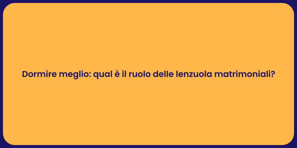 Dormire meglio: qual è il ruolo delle lenzuola matrimoniali?