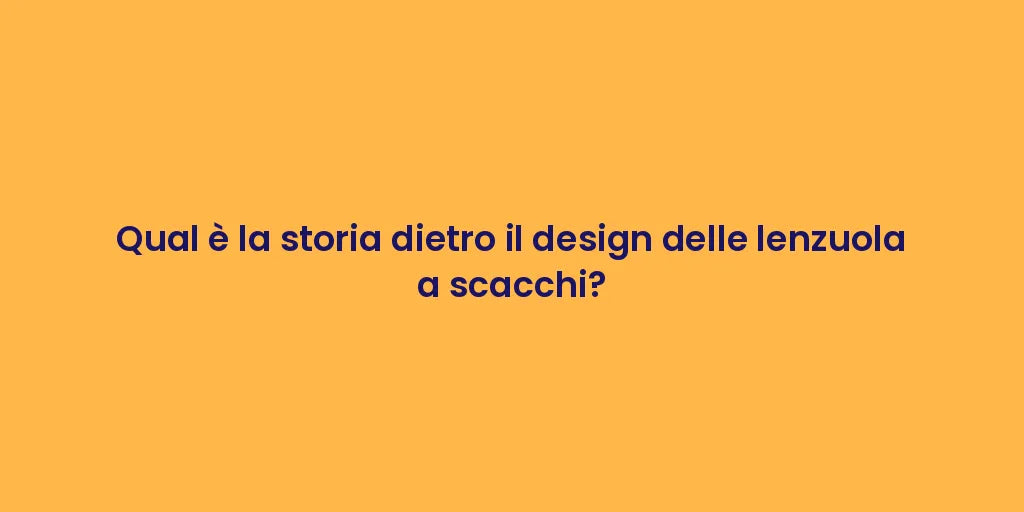 Qual è la storia dietro il design delle lenzuola a scacchi?