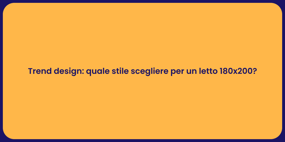 Trend design: quale stile scegliere per un letto 180x200?