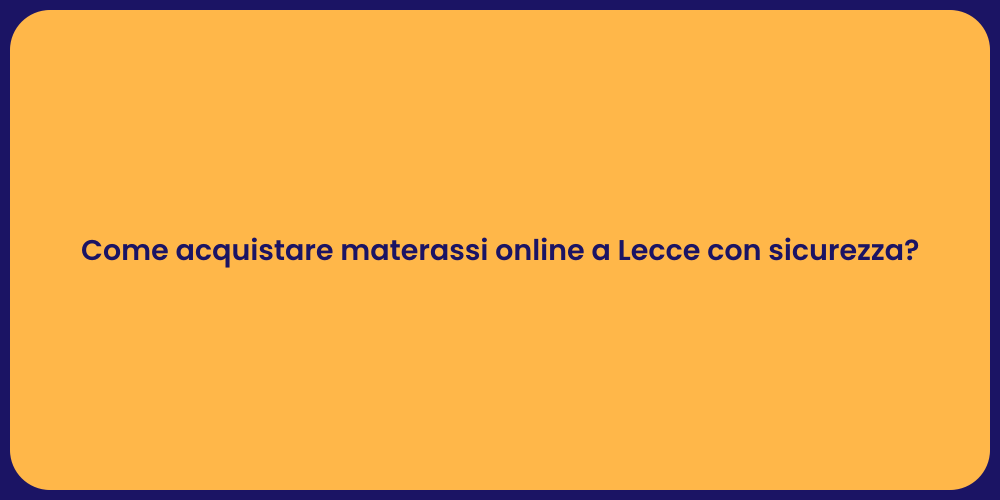 Come acquistare materassi online a Lecce con sicurezza?