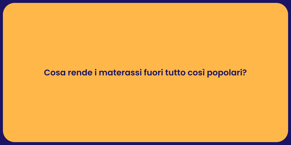 Cosa rende i materassi fuori tutto così popolari?