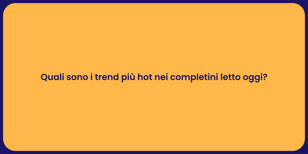 Quali sono i trend più hot nei completini letto oggi?