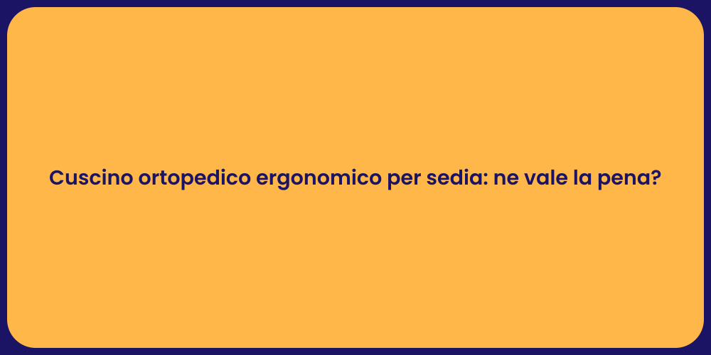 Cuscino ortopedico ergonomico per sedia: ne vale la pena?