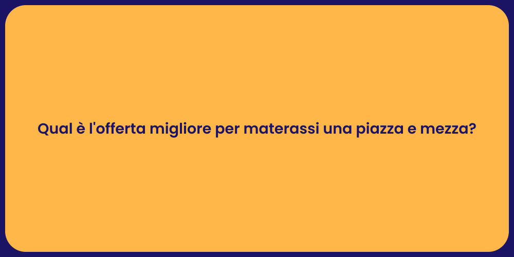 Qual è l'offerta migliore per materassi una piazza e mezza?