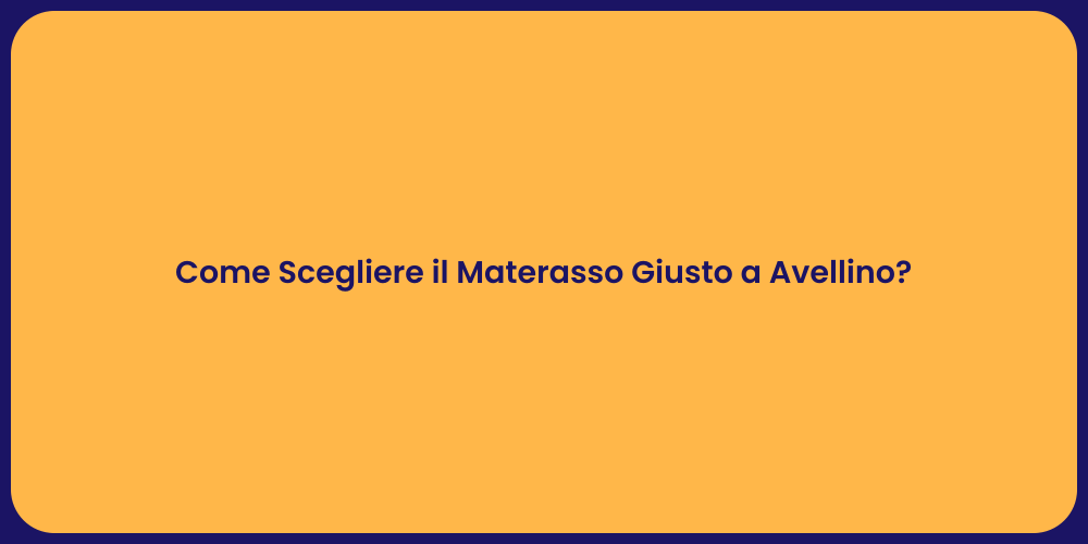 Come Scegliere il Materasso Giusto a Avellino?