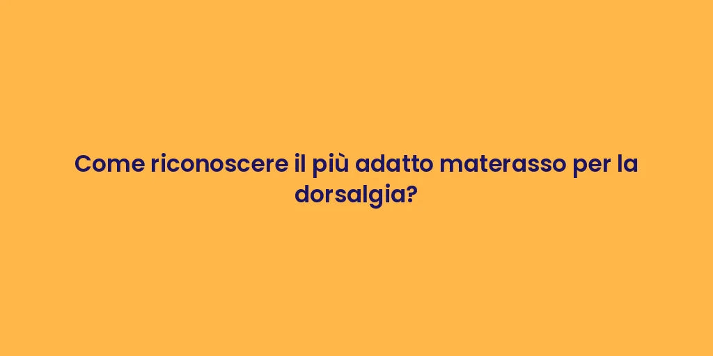 Come riconoscere il più adatto materasso per la dorsalgia?