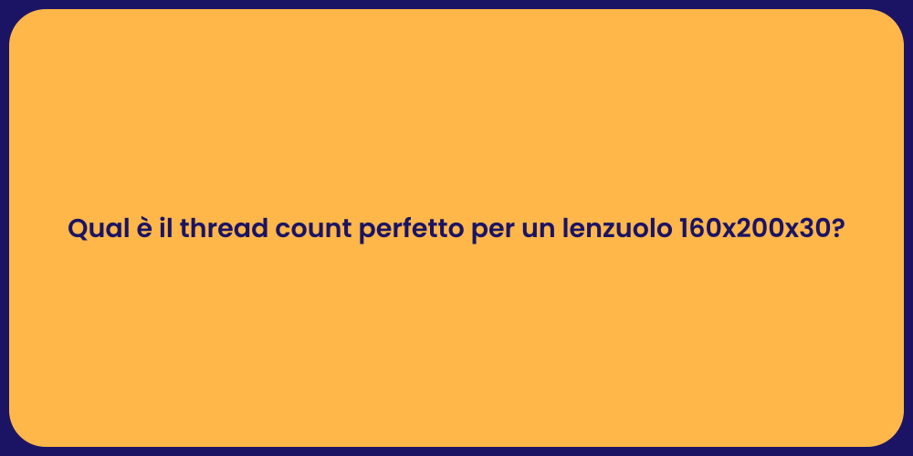 Qual è il thread count perfetto per un lenzuolo 160x200x30?