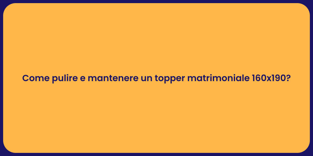 Come pulire e mantenere un topper matrimoniale 160x190?