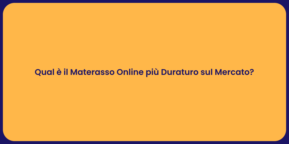 Qual è il Materasso Online più Duraturo sul Mercato?