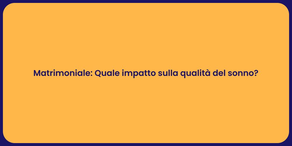Matrimoniale: Quale impatto sulla qualità del sonno?