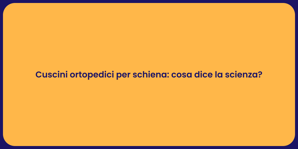 Cuscini ortopedici per schiena: cosa dice la scienza?