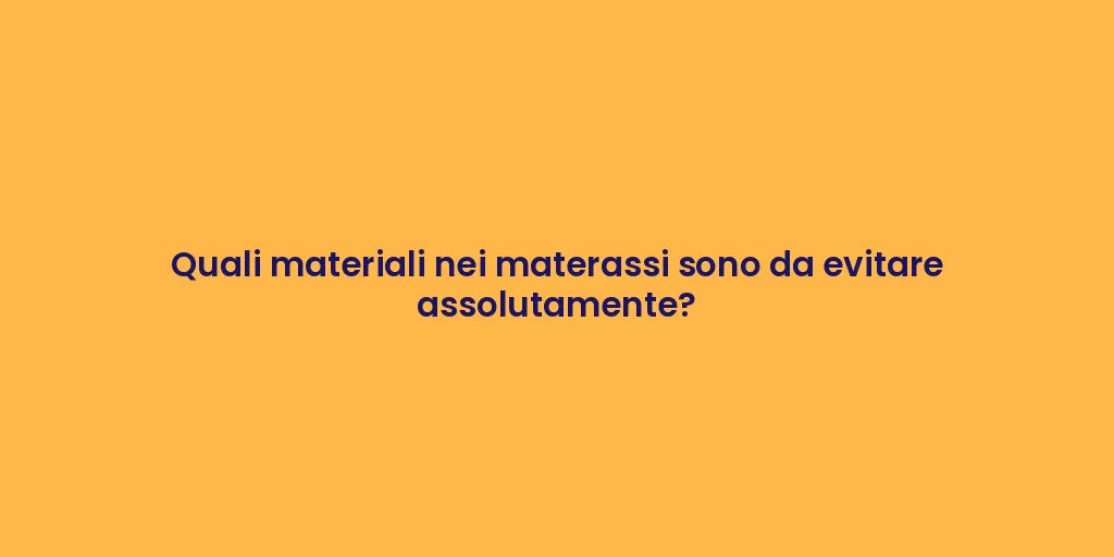 Quali materiali nei materassi sono da evitare assolutamente?