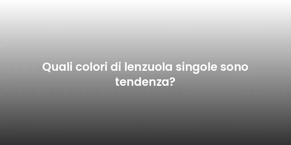 Quali colori di lenzuola singole sono tendenza?