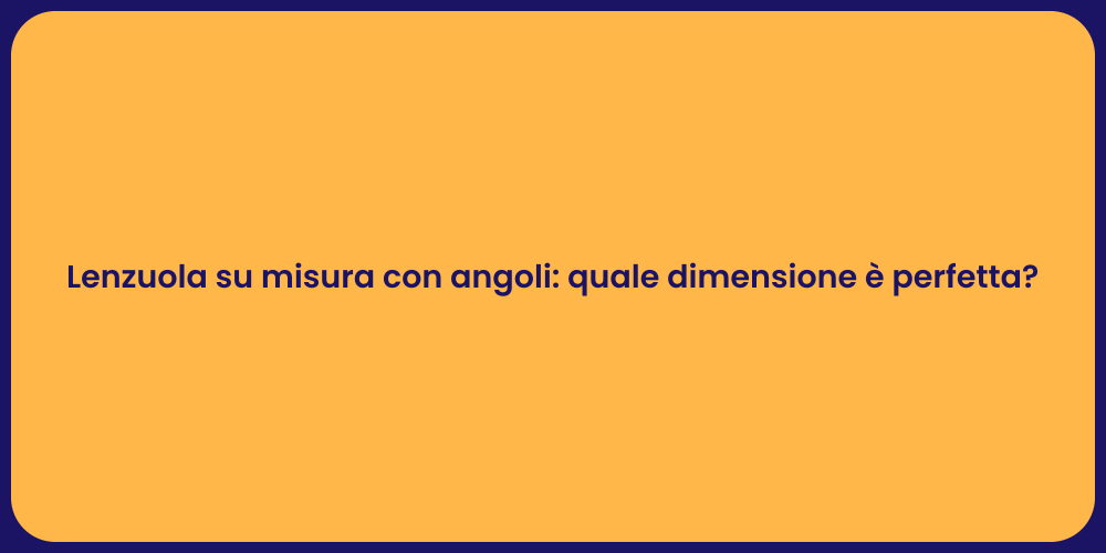 Lenzuola su misura con angoli: quale dimensione è perfetta?