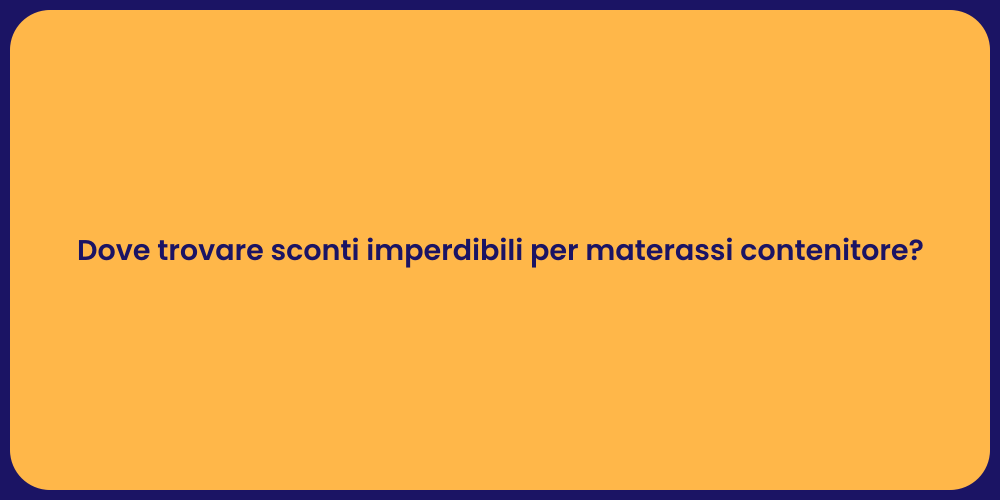 Dove trovare sconti imperdibili per materassi contenitore?