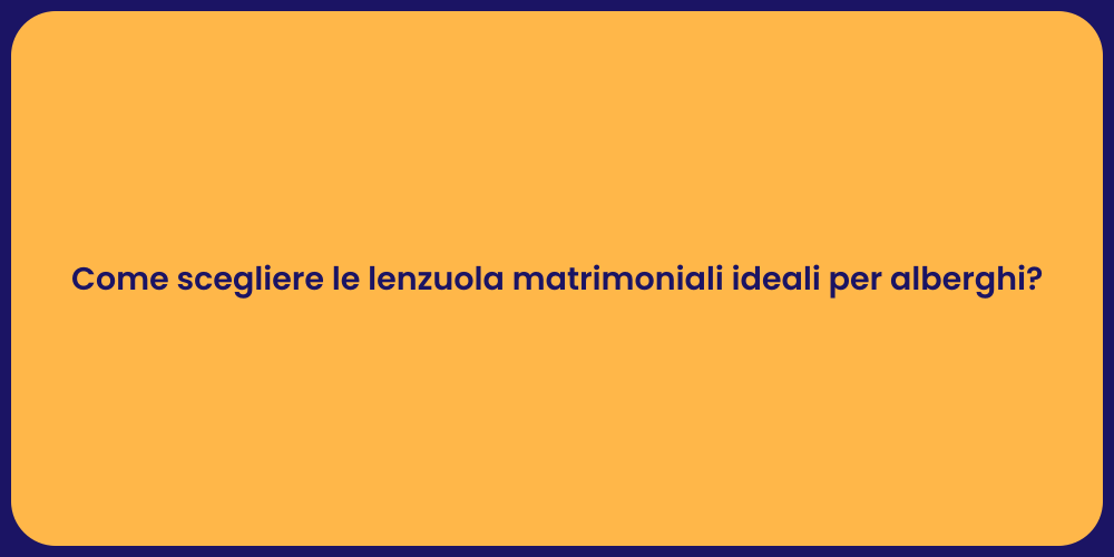Come scegliere le lenzuola matrimoniali ideali per alberghi?