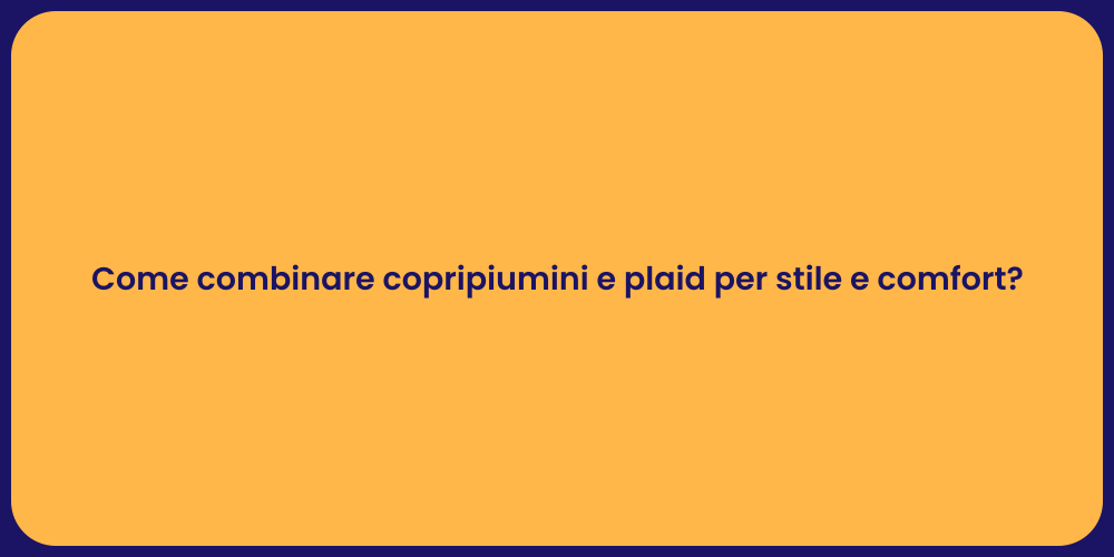Come combinare copripiumini e plaid per stile e comfort?