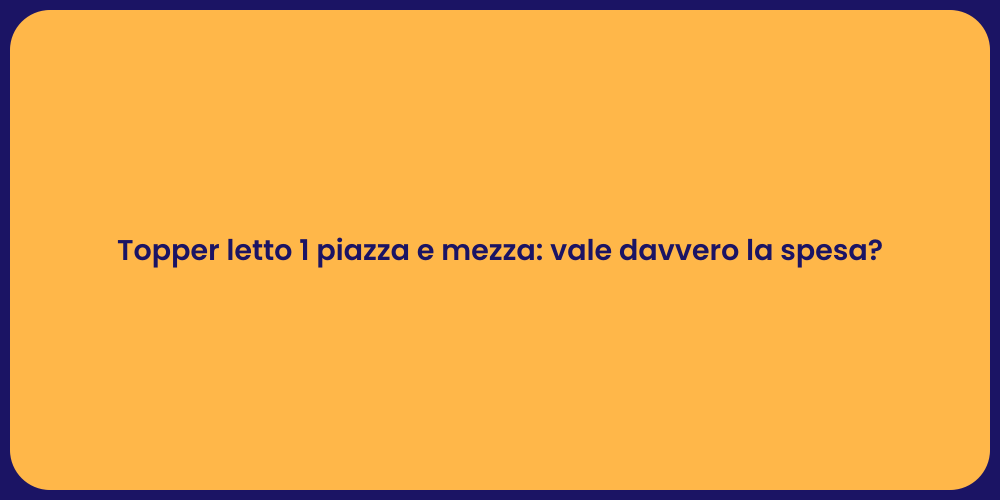 Topper letto 1 piazza e mezza: vale davvero la spesa?