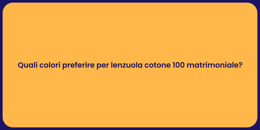 Quali colori preferire per lenzuola cotone 100 matrimoniale?