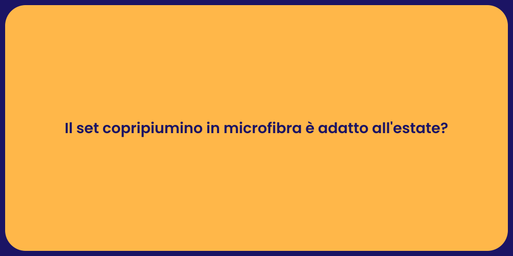 Il set copripiumino in microfibra è adatto all'estate?