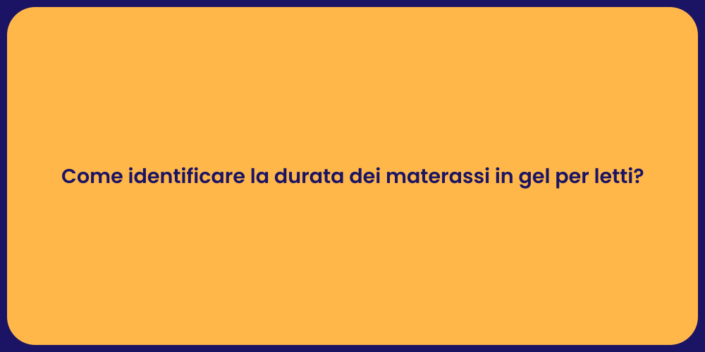 Come identificare la durata dei materassi in gel per letti?