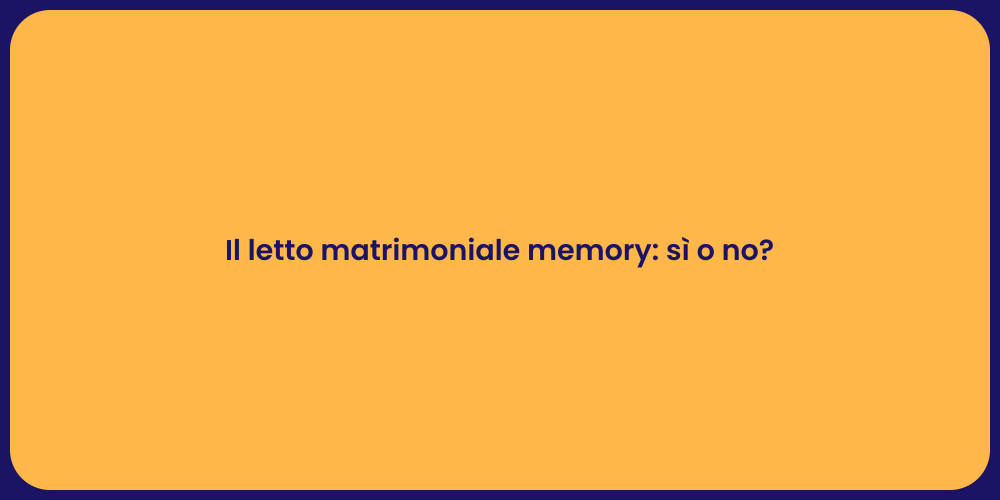 Il letto matrimoniale memory: sì o no?