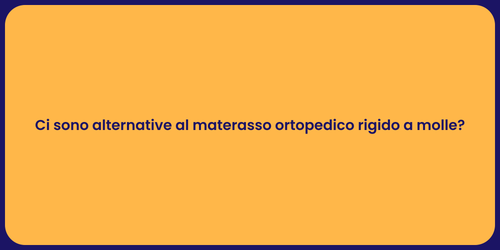 Ci sono alternative al materasso ortopedico rigido a molle?