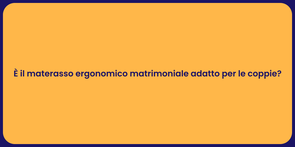 È il materasso ergonomico matrimoniale adatto per le coppie?