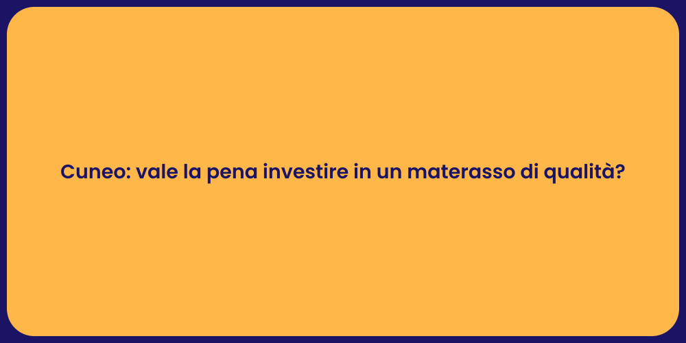 Cuneo: vale la pena investire in un materasso di qualità?