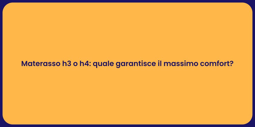 Materasso h3 o h4: quale garantisce il massimo comfort?